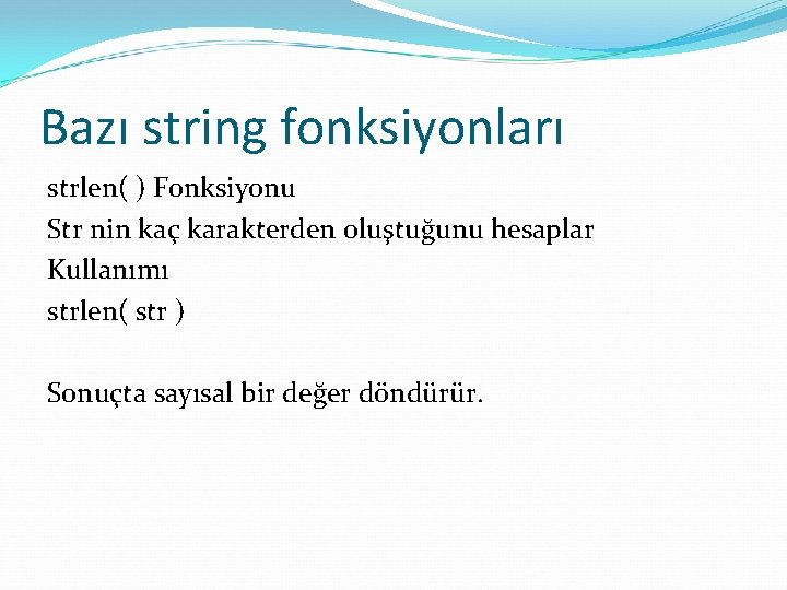 Bazı string fonksiyonları strlen( ) Fonksiyonu Str nin kaç karakterden oluştuğunu hesaplar Kullanımı strlen(