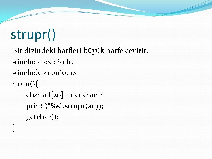 strupr() Bir dizindeki harfleri büyük harfe çevirir. #include <stdio. h> #include <conio. h> main(){