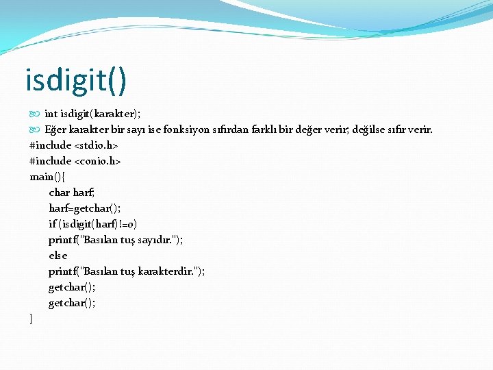 isdigit() int isdigit(karakter); Eğer karakter bir sayı ise fonksiyon sıfırdan farklı bir değer verir;