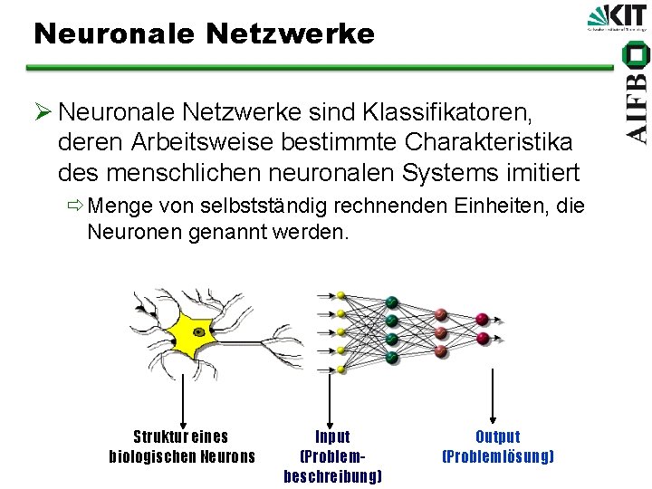 Neuronale Netzwerke Ø Neuronale Netzwerke sind Klassifikatoren, deren Arbeitsweise bestimmte Charakteristika des menschlichen neuronalen