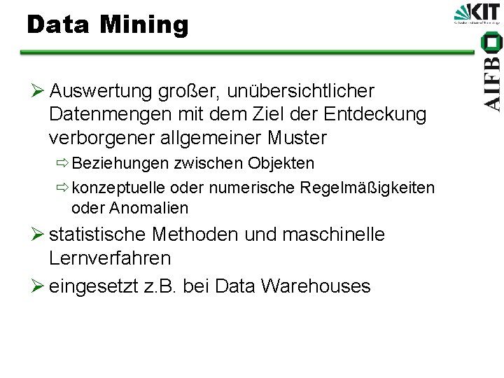 Data Mining Ø Auswertung großer, unübersichtlicher Datenmengen mit dem Ziel der Entdeckung verborgener allgemeiner