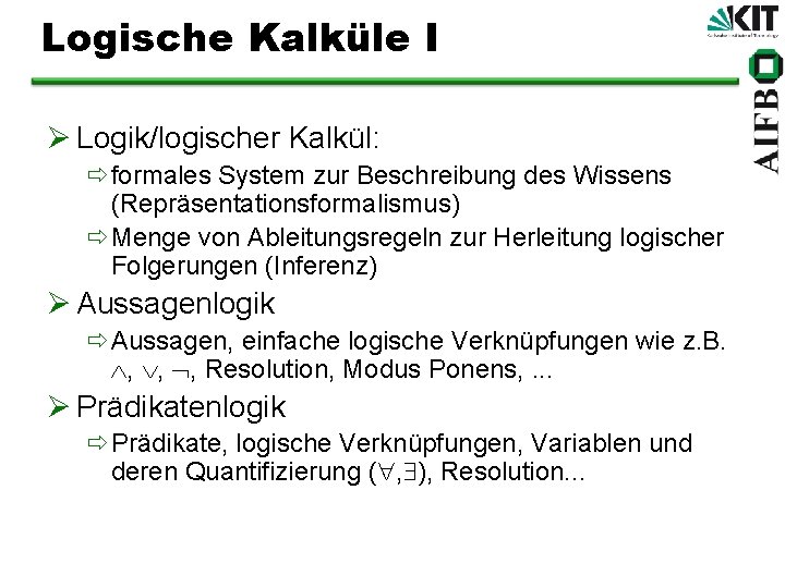 Logische Kalküle I Ø Logik/logischer Kalkül: ðformales System zur Beschreibung des Wissens (Repräsentationsformalismus) ðMenge