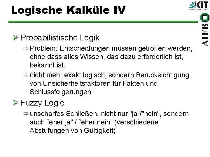 Logische Kalküle IV Ø Probabilistische Logik ðProblem: Entscheidungen müssen getroffen werden, ohne dass alles