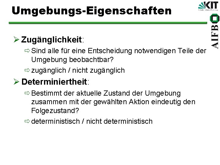 Umgebungs-Eigenschaften Ø Zugänglichkeit: ðSind alle für eine Entscheidung notwendigen Teile der Umgebung beobachtbar? ðzugänglich