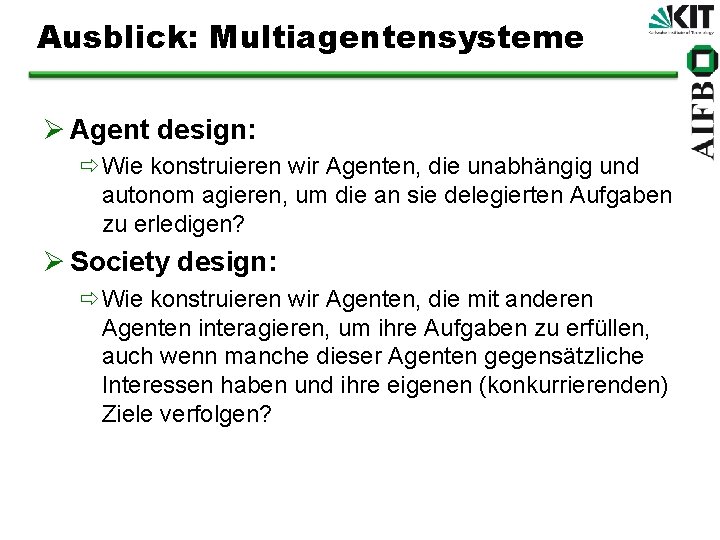 Ausblick: Multiagentensysteme Ø Agent design: ðWie konstruieren wir Agenten, die unabhängig und autonom agieren,