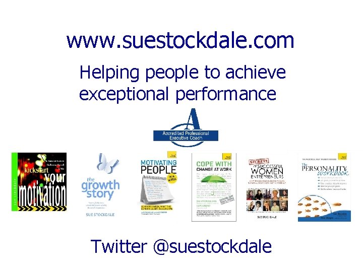 www. suestockdale. com Helping people to achieve exceptional performance Twitter @suestockdale 