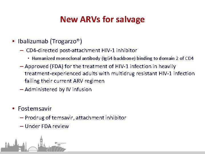 New ARVs for salvage • Ibalizumab (Trogarzo®) – CD 4 -directed post-attachment HIV-1 inhibitor