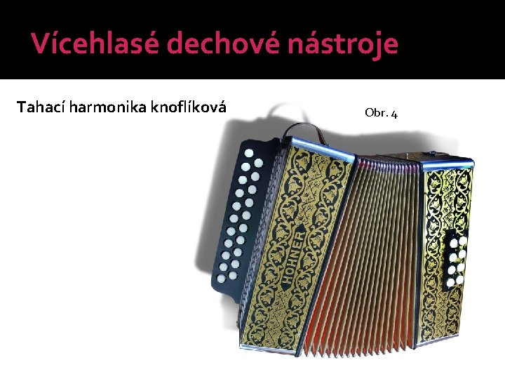 Vícehlasé dechové nástroje Tahací harmonika knoflíková Obr. 4 