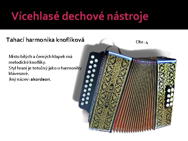 Vícehlasé dechové nástroje Tahací harmonika knoflíková Místo bílých a černých klapek má melodické knoflíky.