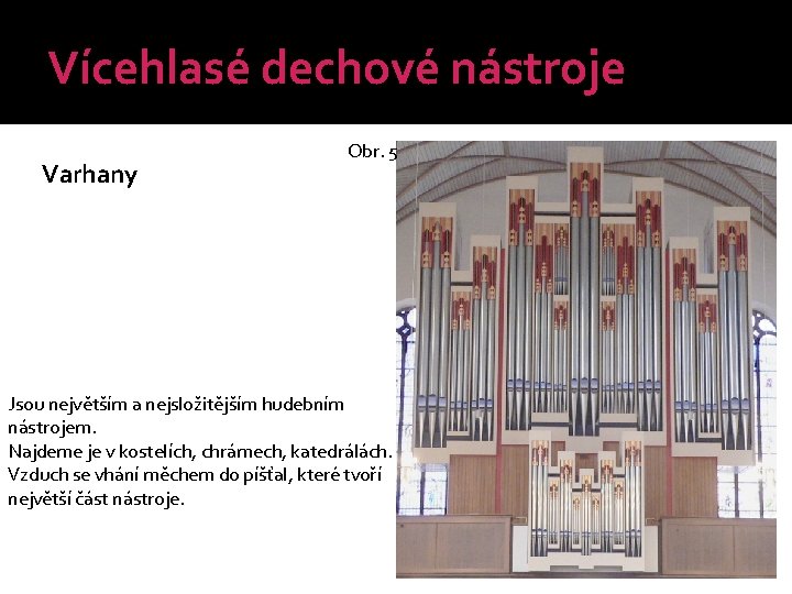 Vícehlasé dechové nástroje Varhany Obr. 5 Jsou největším a nejsložitějším hudebním nástrojem. Najdeme je