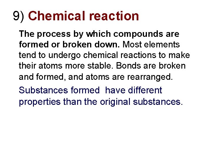9) Chemical reaction The process by which compounds are formed or broken down. Most