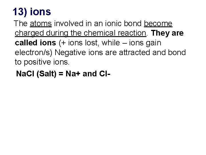13) ions The atoms involved in an ionic bond become charged during the chemical