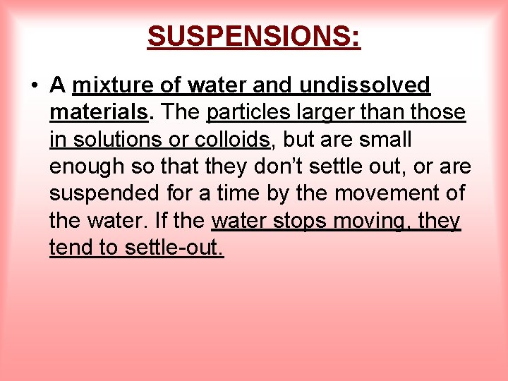 SUSPENSIONS: • A mixture of water and undissolved materials. The particles larger than those