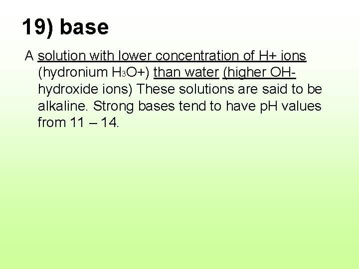 19) base A solution with lower concentration of H+ ions (hydronium H 3 O+)