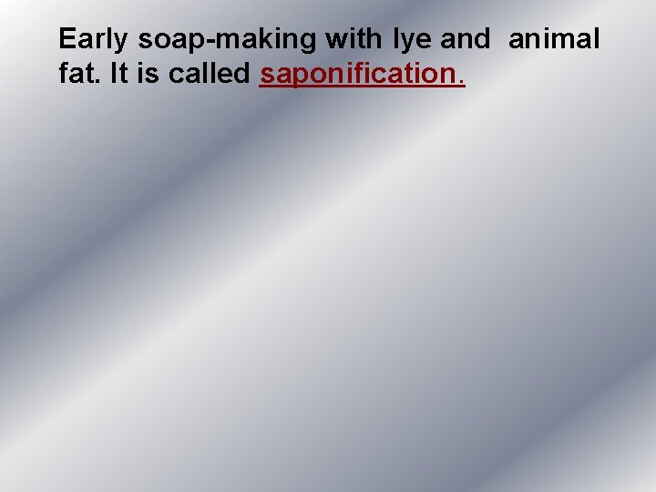 Early soap-making with lye and animal fat. It is called saponification. 