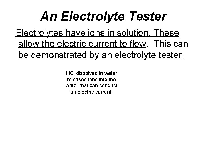 An Electrolyte Tester Electrolytes have ions in solution. These allow the electric current to