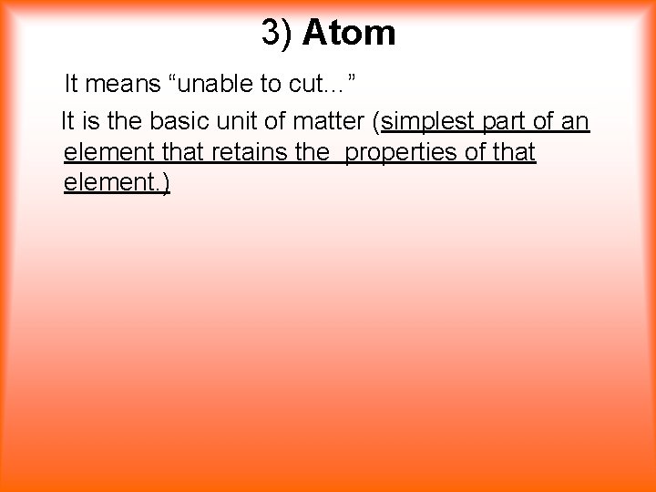 3) Atom It means “unable to cut…” It is the basic unit of matter