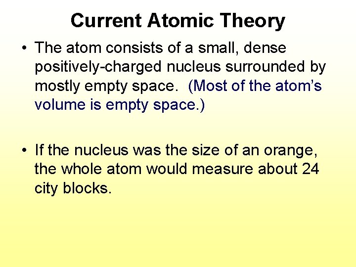Current Atomic Theory • The atom consists of a small, dense positively-charged nucleus surrounded