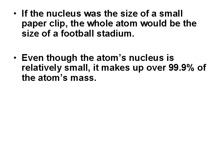  • If the nucleus was the size of a small paper clip, the