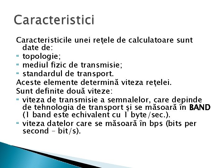 Caracteristicile unei reţele de calculatoare sunt date de: topologie; mediul fizic de transmisie; standardul