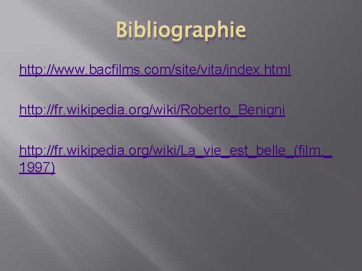 Bibliographie http: //www. bacfilms. com/site/vita/index. html http: //fr. wikipedia. org/wiki/Roberto_Benigni http: //fr. wikipedia. org/wiki/La_vie_est_belle_(film,