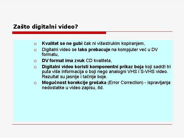 Zašto digitalni video? o o o Kvalitet se ne gubi čak ni višestrukim kopiranjem,