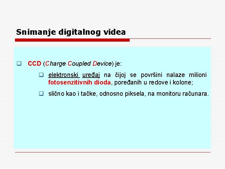 Snimanje digitalnog videa q CCD (Charge Coupled Device) je: q elektronski uređaj na čijoj