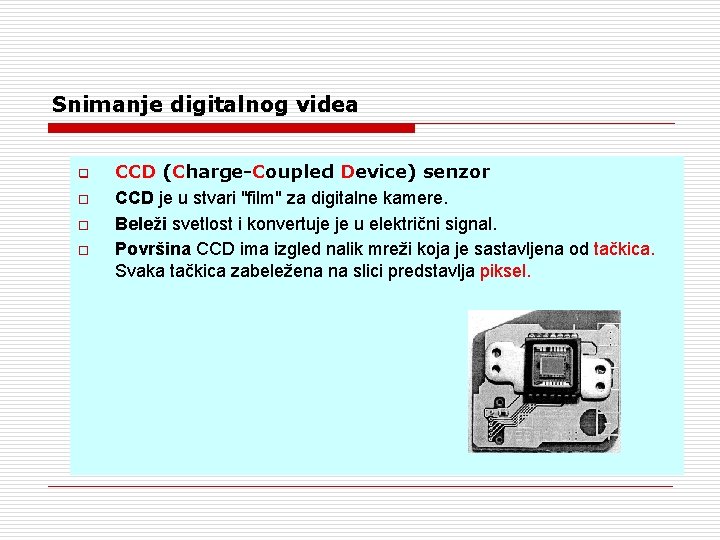 Snimanje digitalnog videa q o o o CCD (Charge-Coupled Device) senzor CCD je u