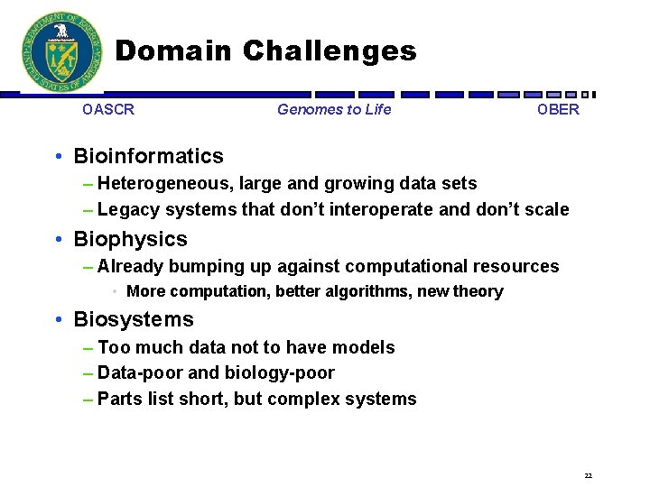 Domain Challenges OASCR Genomes to Life OBER • Bioinformatics – Heterogeneous, large and growing