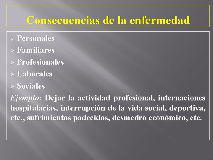 Consecuencias de la enfermedad Ø Personales Ø Familiares Ø Profesionales Ø Laborales Ø Sociales