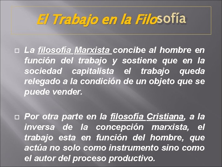 El Trabajo en la Filo sofía La filosofía Marxista concibe al hombre en función