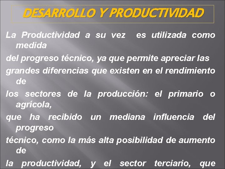 DESARROLLO Y PRODUCTIVIDAD La Productividad a su vez es utilizada como medida del progreso