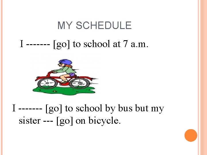MY SCHEDULE I ------- [go] to school at 7 a. m. I ------- [go]