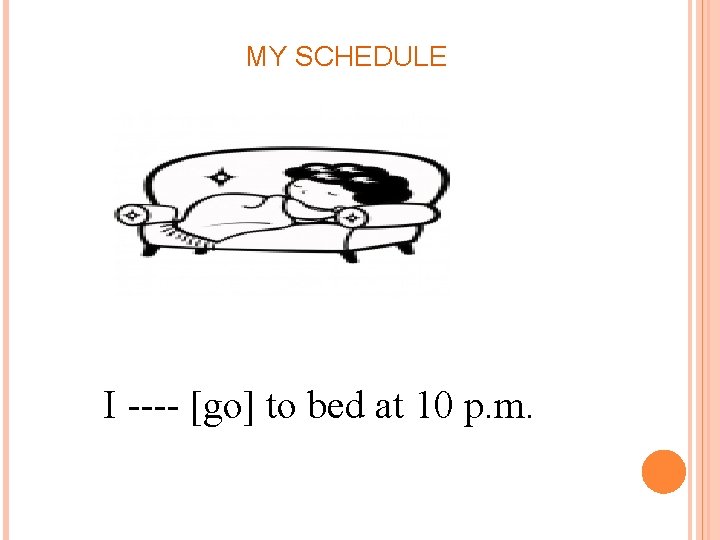 MY SCHEDULE I ---- [go] to bed at 10 p. m. 