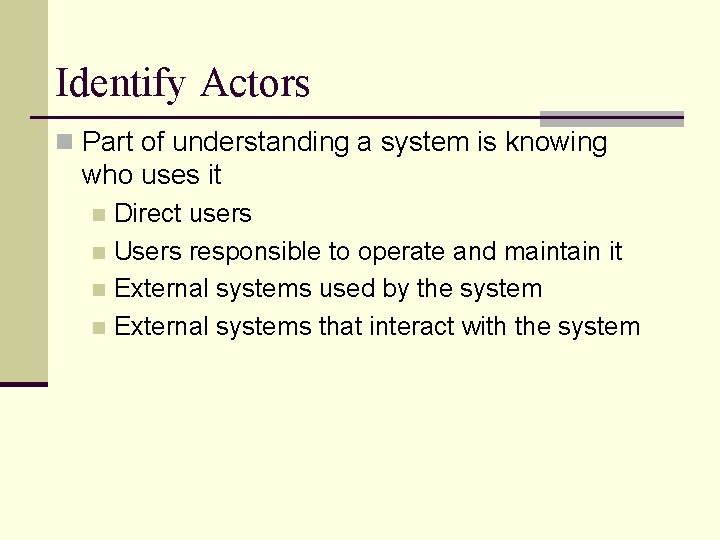 Identify Actors n Part of understanding a system is knowing who uses it Direct
