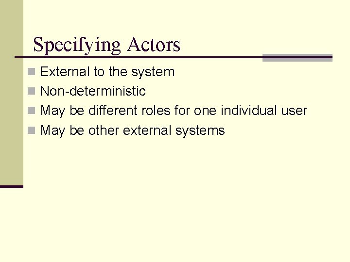Specifying Actors n External to the system n Non-deterministic n May be different roles