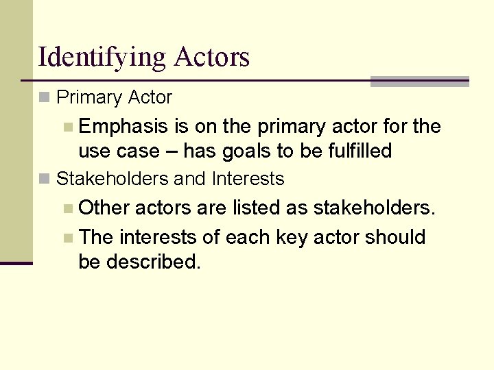 Identifying Actors n Primary Actor n Emphasis is on the primary actor for the