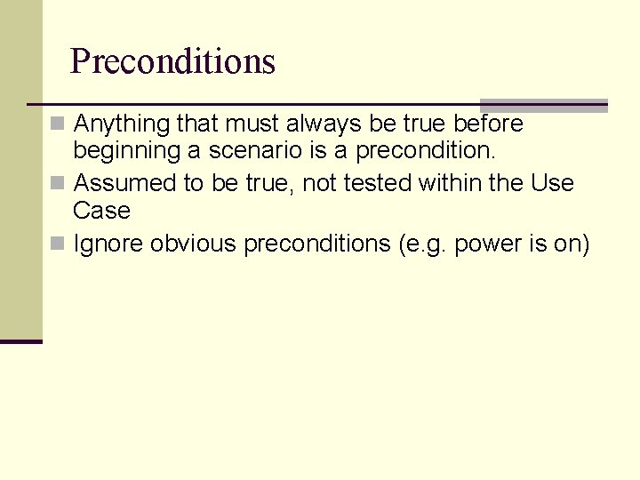 Preconditions n Anything that must always be true before beginning a scenario is a