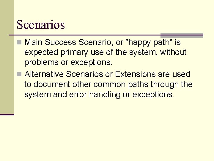 Scenarios n Main Success Scenario, or “happy path” is expected primary use of the