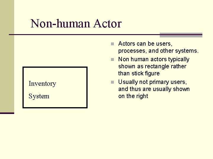 Non-human Actors can be users, Inventory System processes, and other systems. n Non human