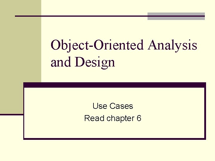 Object-Oriented Analysis and Design Use Cases Read chapter 6 