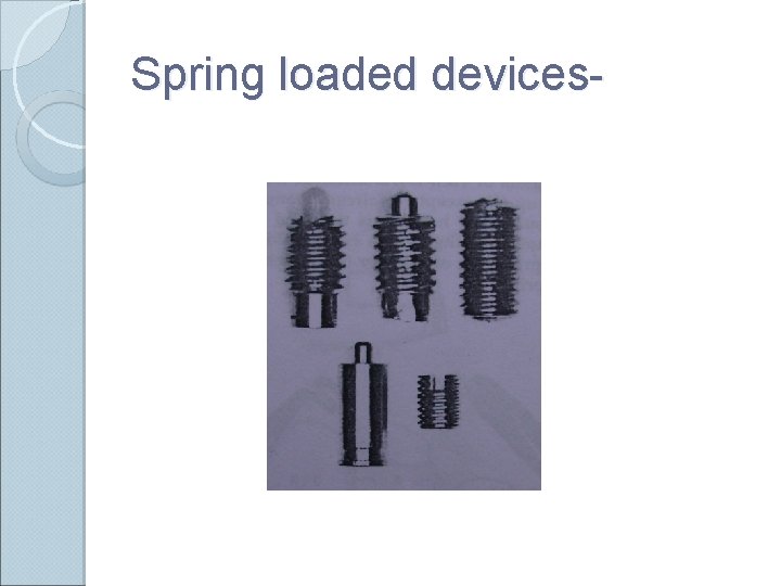 Spring loaded devices- 