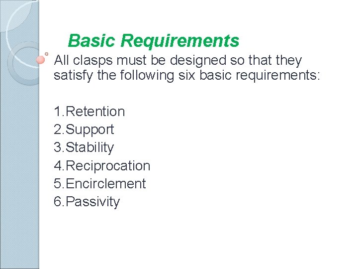 Basic Requirements All clasps must be designed so that they satisfy the following six Basic Requirements All clasps must be designed so that they satisfy the following six