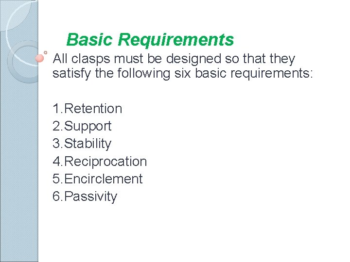 Basic Requirements All clasps must be designed so that they satisfy the following six