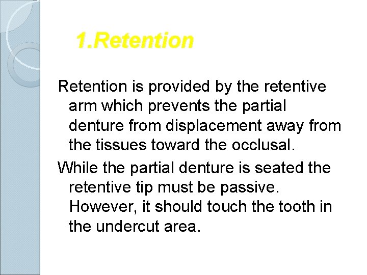 1. Retention is provided by the retentive arm which prevents the partial denture from 1. Retention is provided by the retentive arm which prevents the partial denture from