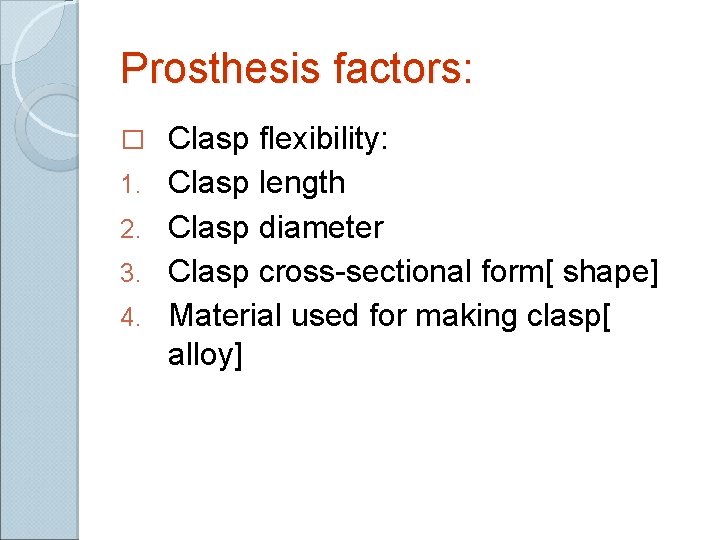 Prosthesis factors: � 1. 2. 3. 4. Clasp flexibility: Clasp length Clasp diameter Clasp Prosthesis factors: � 1. 2. 3. 4. Clasp flexibility: Clasp length Clasp diameter Clasp