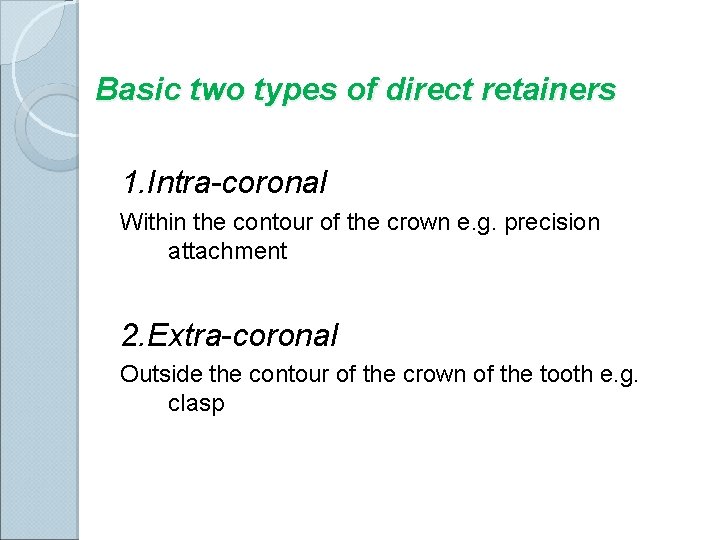 Basic two types of direct retainers 1. Intra-coronal Within the contour of the crown Basic two types of direct retainers 1. Intra-coronal Within the contour of the crown