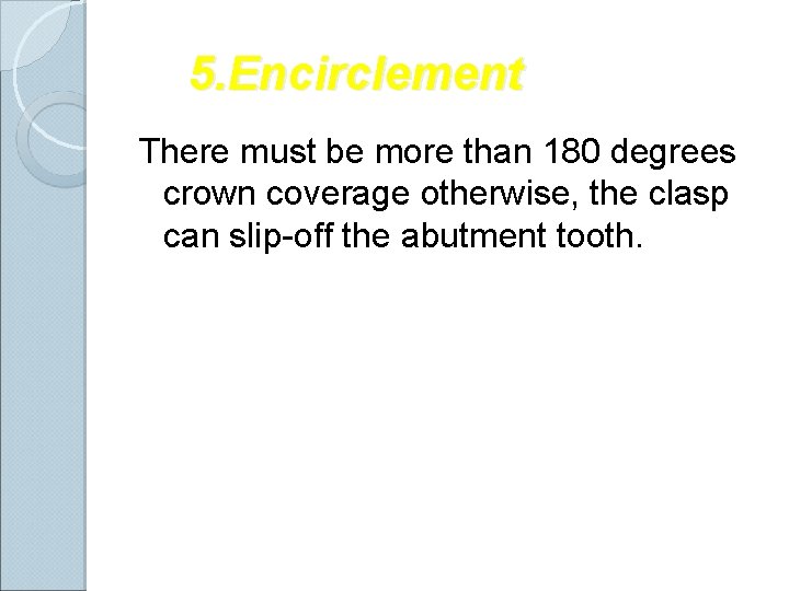 5. Encirclement There must be more than 180 degrees crown coverage otherwise, the clasp