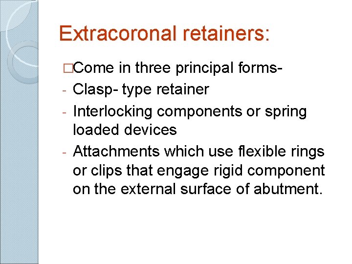 Extracoronal retainers: �Come in three principal forms- Clasp- type retainer - Interlocking components or