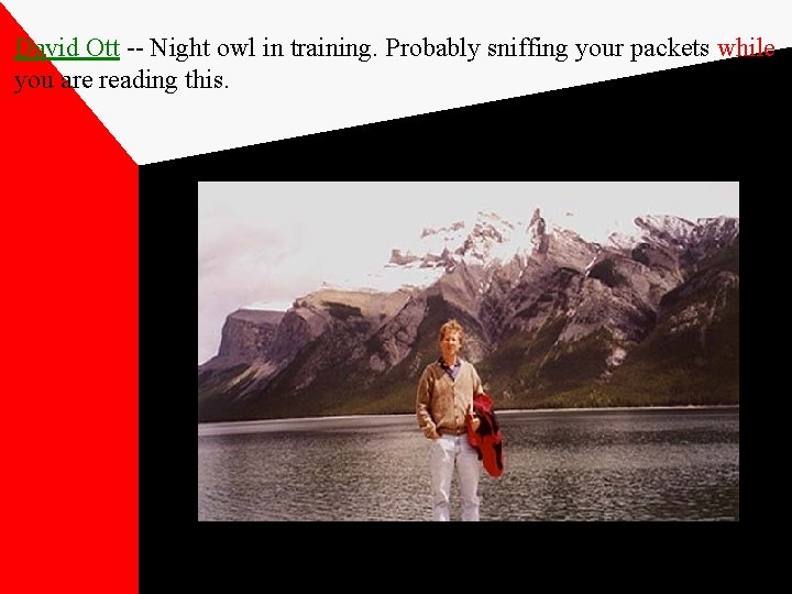 David Ott -- Night owl in training. Probably sniffing your packets while you are